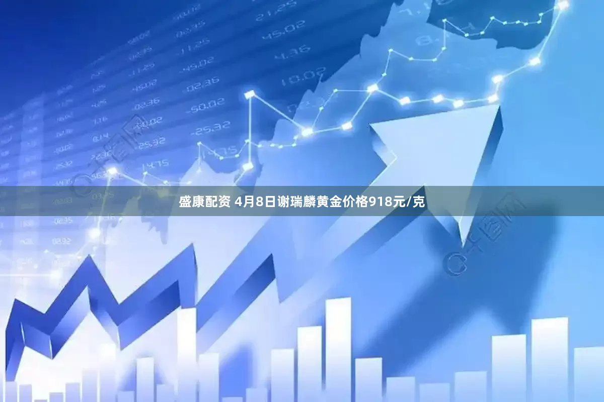 盛康配资 4月8日谢瑞麟黄金价格918元/克